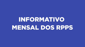 INFORME MENSAL DOS RPPS – Edição LVII – MAI 2025
